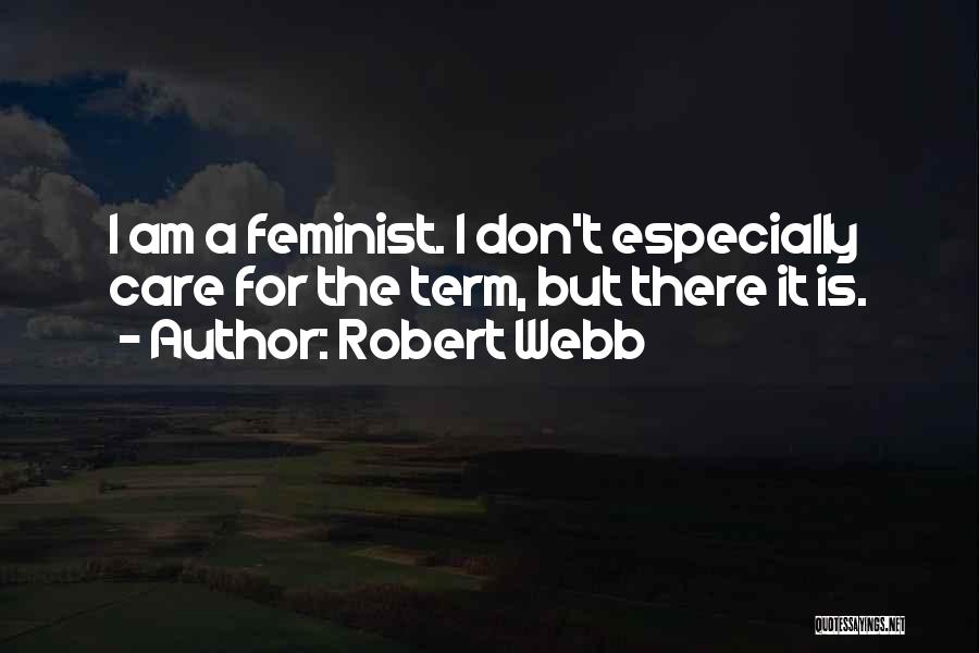 Robert Webb Quotes: I Am A Feminist. I Don't Especially Care For The Term, But There It Is.