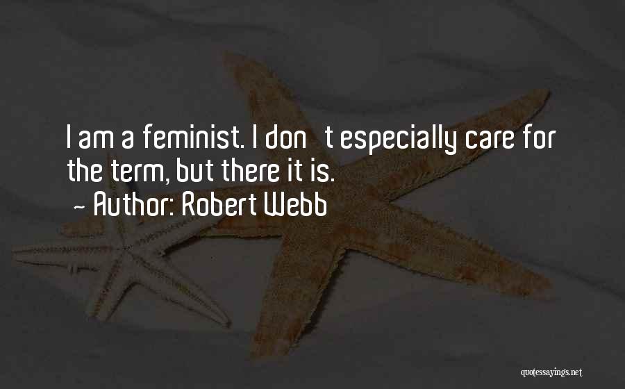 Robert Webb Quotes: I Am A Feminist. I Don't Especially Care For The Term, But There It Is.