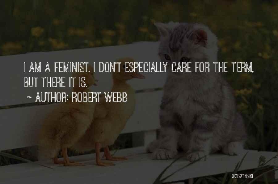 Robert Webb Quotes: I Am A Feminist. I Don't Especially Care For The Term, But There It Is.