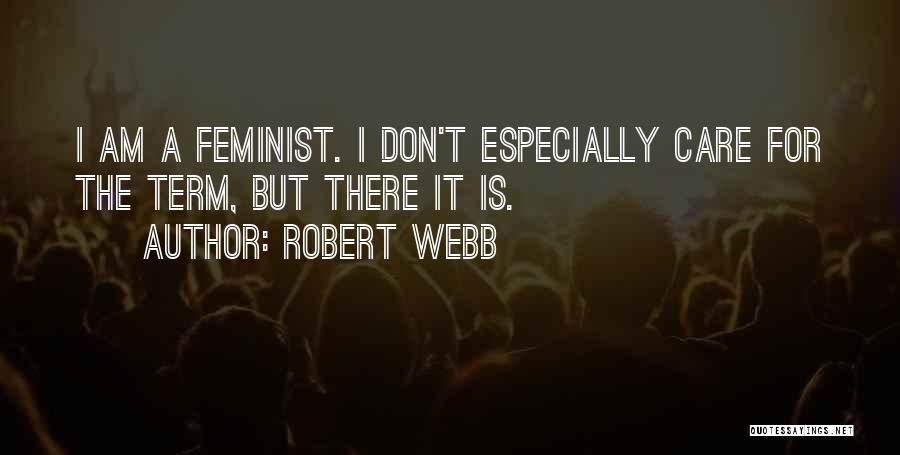 Robert Webb Quotes: I Am A Feminist. I Don't Especially Care For The Term, But There It Is.