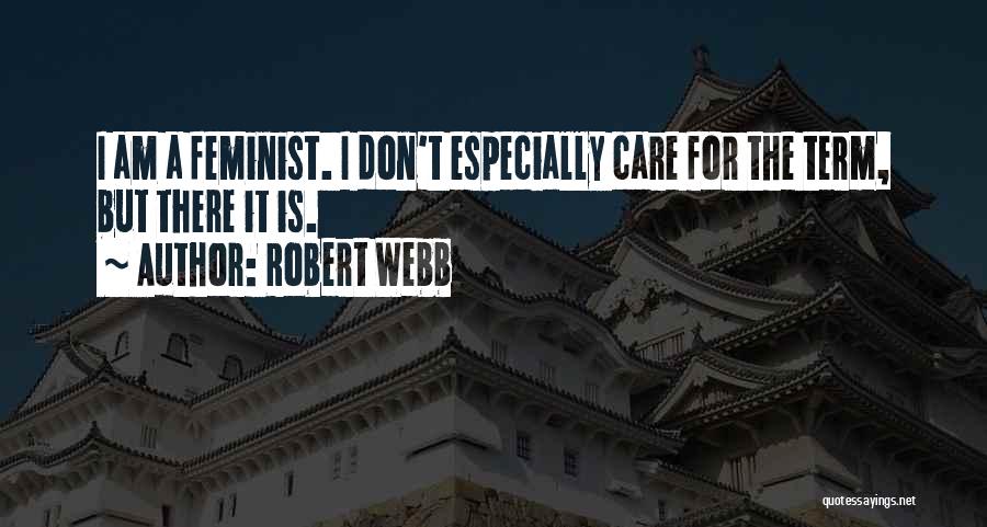 Robert Webb Quotes: I Am A Feminist. I Don't Especially Care For The Term, But There It Is.