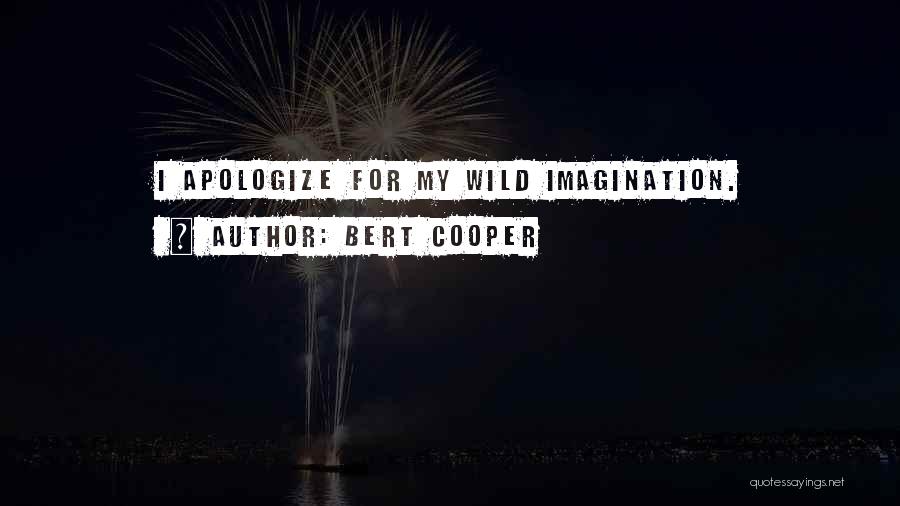 Bert Cooper Quotes: I Apologize For My Wild Imagination.