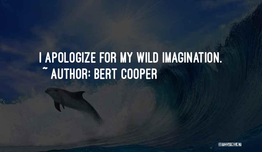 Bert Cooper Quotes: I Apologize For My Wild Imagination.