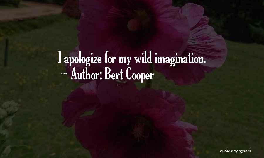 Bert Cooper Quotes: I Apologize For My Wild Imagination.