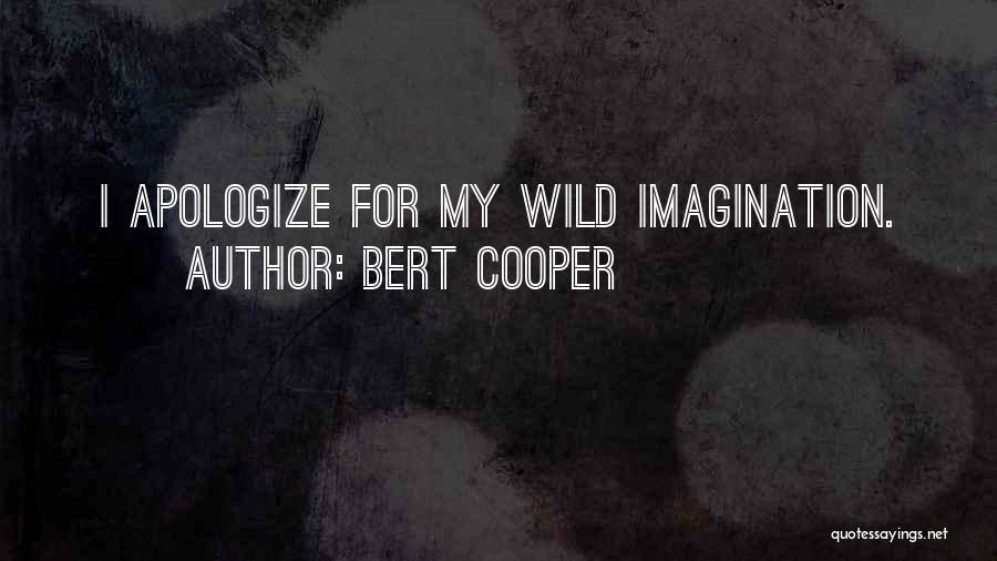 Bert Cooper Quotes: I Apologize For My Wild Imagination.