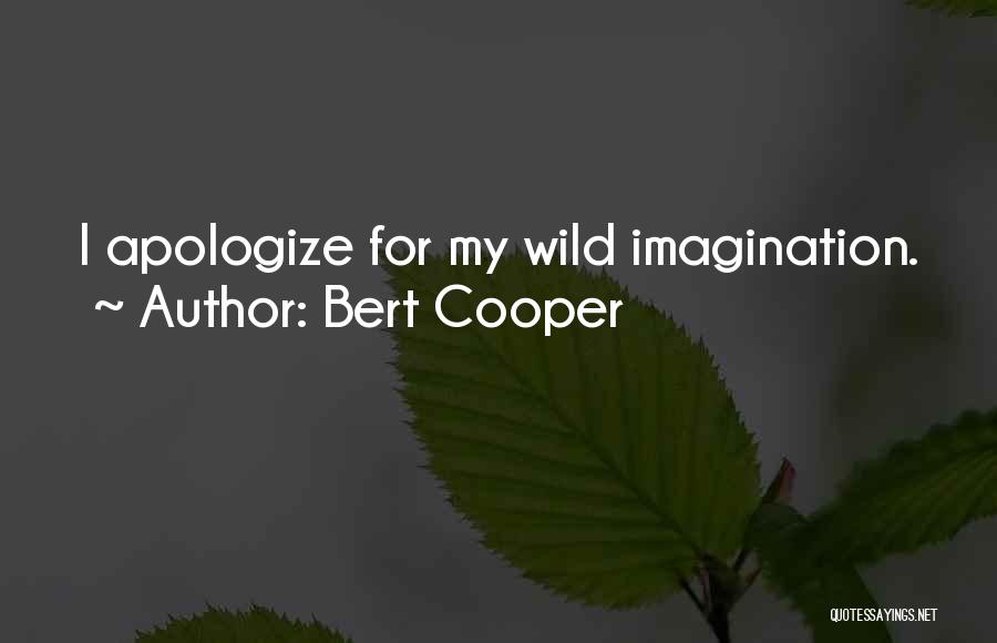 Bert Cooper Quotes: I Apologize For My Wild Imagination.