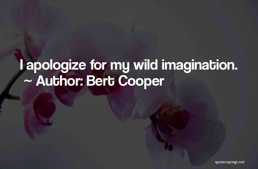 Bert Cooper Quotes: I Apologize For My Wild Imagination.