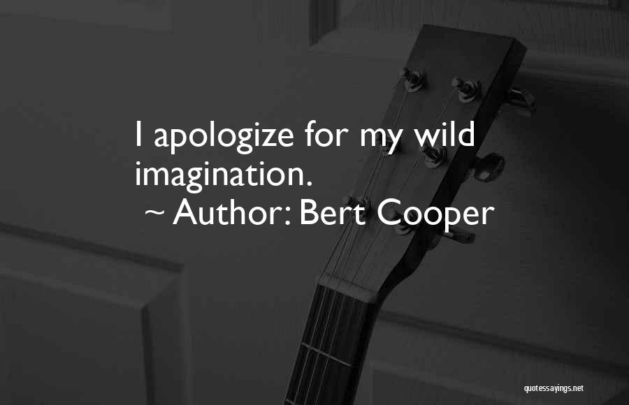 Bert Cooper Quotes: I Apologize For My Wild Imagination.