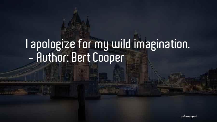 Bert Cooper Quotes: I Apologize For My Wild Imagination.