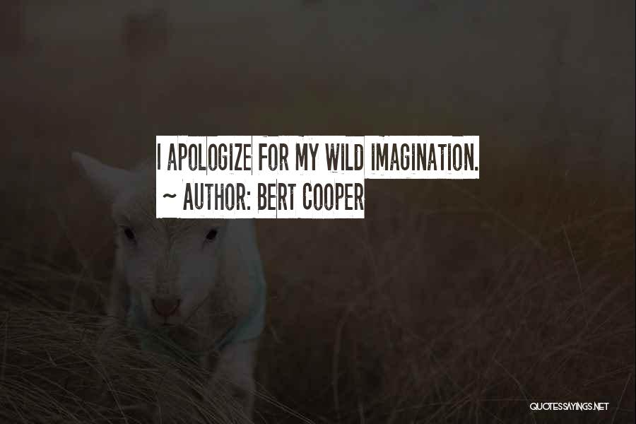 Bert Cooper Quotes: I Apologize For My Wild Imagination.