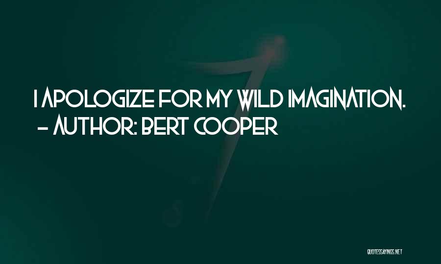 Bert Cooper Quotes: I Apologize For My Wild Imagination.