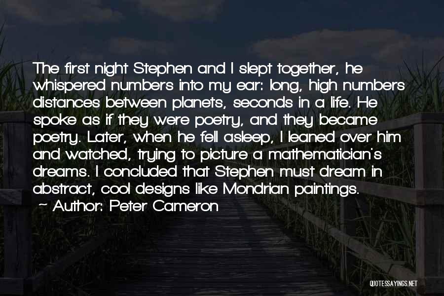 Peter Cameron Quotes: The First Night Stephen And I Slept Together, He Whispered Numbers Into My Ear: Long, High Numbers Distances Between Planets,