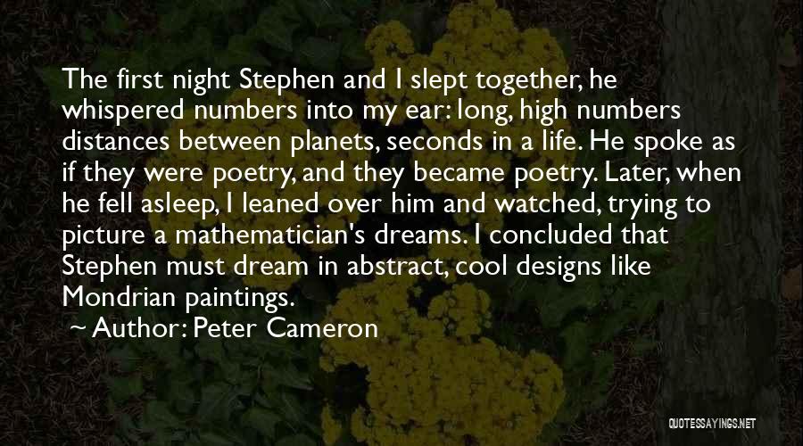 Peter Cameron Quotes: The First Night Stephen And I Slept Together, He Whispered Numbers Into My Ear: Long, High Numbers Distances Between Planets,