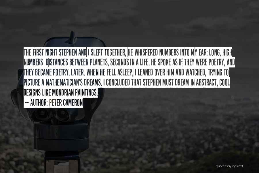 Peter Cameron Quotes: The First Night Stephen And I Slept Together, He Whispered Numbers Into My Ear: Long, High Numbers Distances Between Planets,