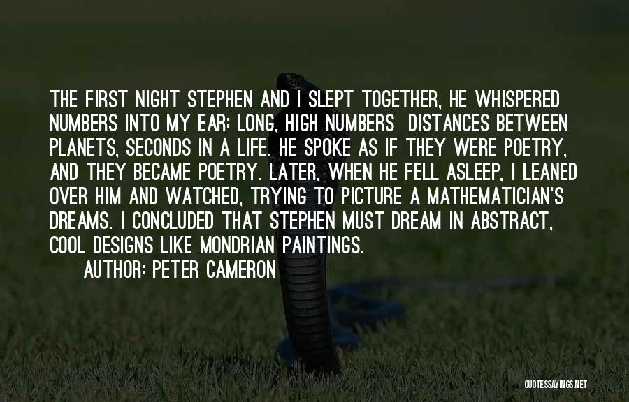 Peter Cameron Quotes: The First Night Stephen And I Slept Together, He Whispered Numbers Into My Ear: Long, High Numbers Distances Between Planets,