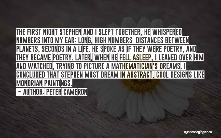 Peter Cameron Quotes: The First Night Stephen And I Slept Together, He Whispered Numbers Into My Ear: Long, High Numbers Distances Between Planets,