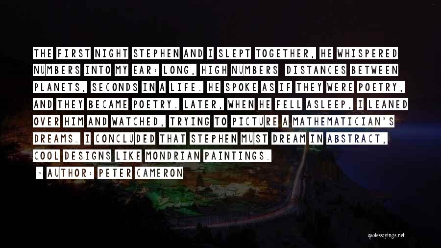 Peter Cameron Quotes: The First Night Stephen And I Slept Together, He Whispered Numbers Into My Ear: Long, High Numbers Distances Between Planets,