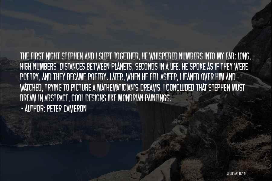 Peter Cameron Quotes: The First Night Stephen And I Slept Together, He Whispered Numbers Into My Ear: Long, High Numbers Distances Between Planets,