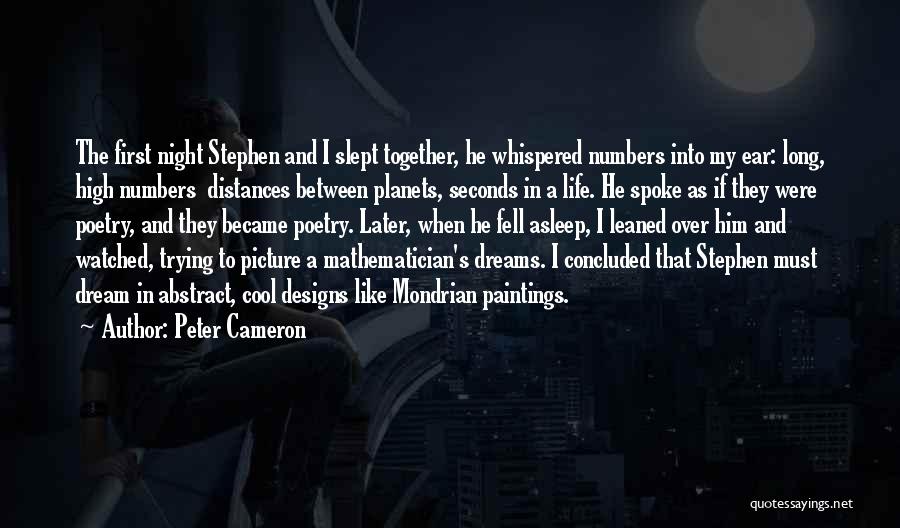 Peter Cameron Quotes: The First Night Stephen And I Slept Together, He Whispered Numbers Into My Ear: Long, High Numbers Distances Between Planets,