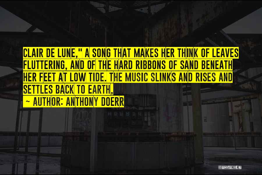 Anthony Doerr Quotes: Clair De Lune, A Song That Makes Her Think Of Leaves Fluttering, And Of The Hard Ribbons Of Sand Beneath