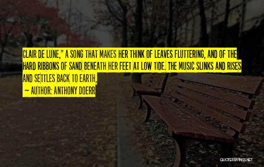 Anthony Doerr Quotes: Clair De Lune, A Song That Makes Her Think Of Leaves Fluttering, And Of The Hard Ribbons Of Sand Beneath