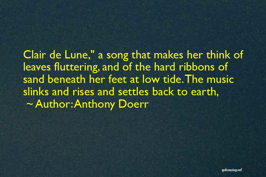 Anthony Doerr Quotes: Clair De Lune, A Song That Makes Her Think Of Leaves Fluttering, And Of The Hard Ribbons Of Sand Beneath