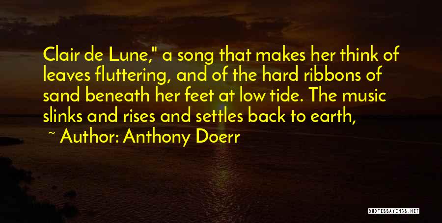 Anthony Doerr Quotes: Clair De Lune, A Song That Makes Her Think Of Leaves Fluttering, And Of The Hard Ribbons Of Sand Beneath