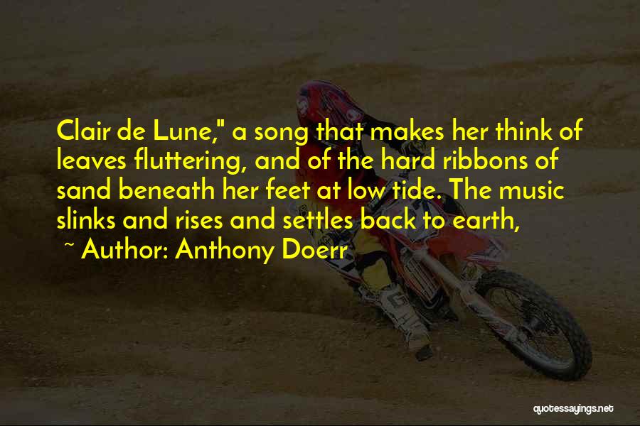 Anthony Doerr Quotes: Clair De Lune, A Song That Makes Her Think Of Leaves Fluttering, And Of The Hard Ribbons Of Sand Beneath
