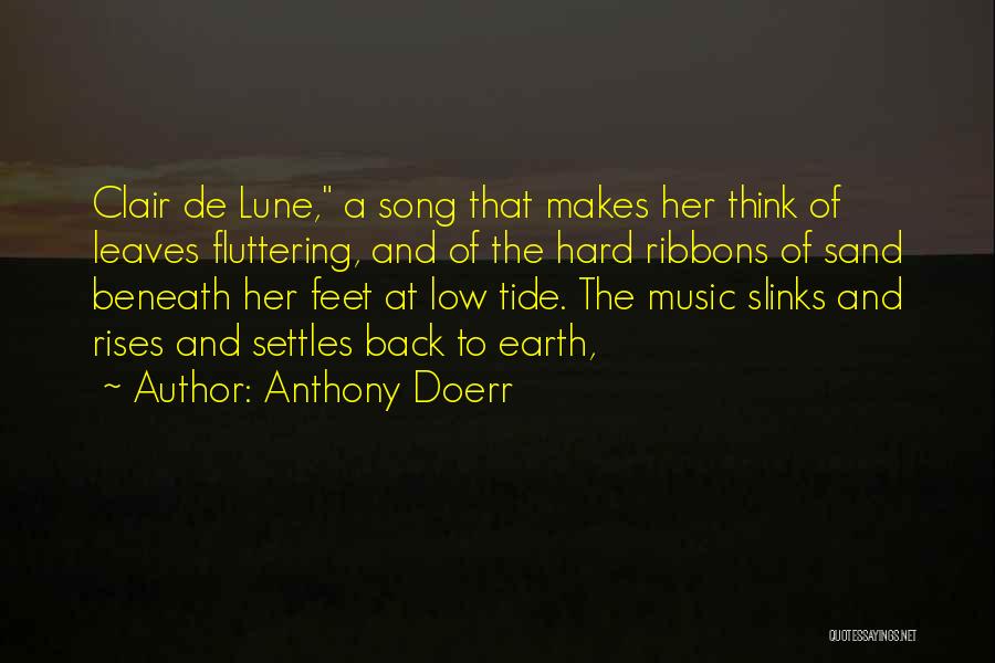 Anthony Doerr Quotes: Clair De Lune, A Song That Makes Her Think Of Leaves Fluttering, And Of The Hard Ribbons Of Sand Beneath