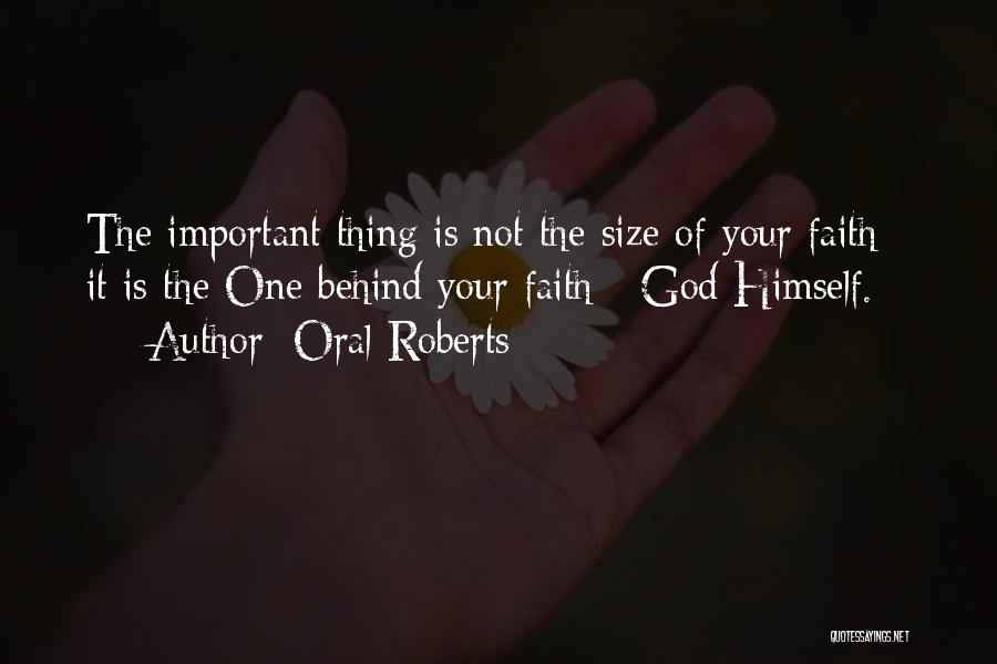 Oral Roberts Quotes: The Important Thing Is Not The Size Of Your Faith - It Is The One Behind Your Faith - God