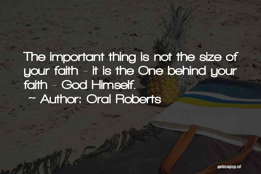 Oral Roberts Quotes: The Important Thing Is Not The Size Of Your Faith - It Is The One Behind Your Faith - God