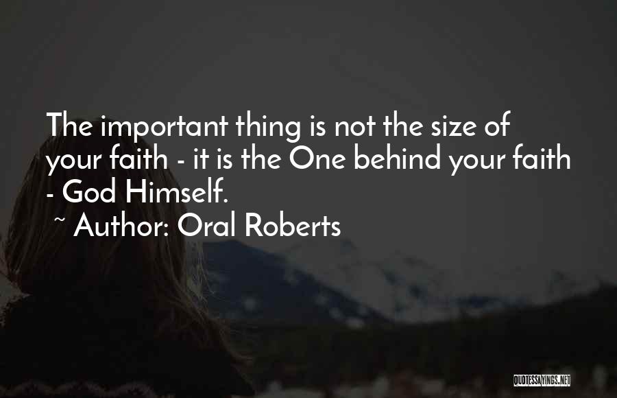 Oral Roberts Quotes: The Important Thing Is Not The Size Of Your Faith - It Is The One Behind Your Faith - God