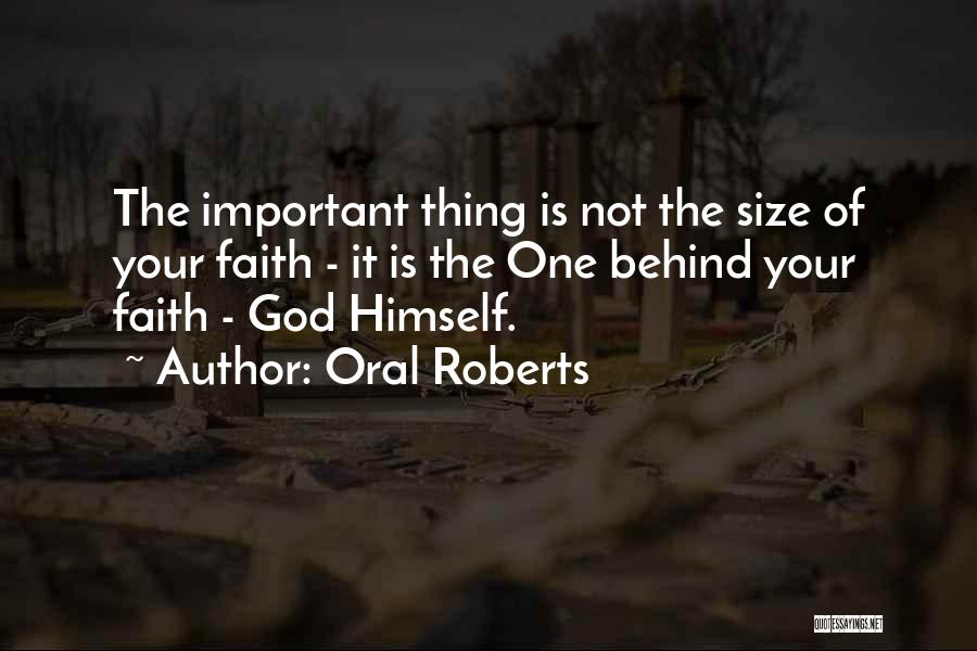 Oral Roberts Quotes: The Important Thing Is Not The Size Of Your Faith - It Is The One Behind Your Faith - God