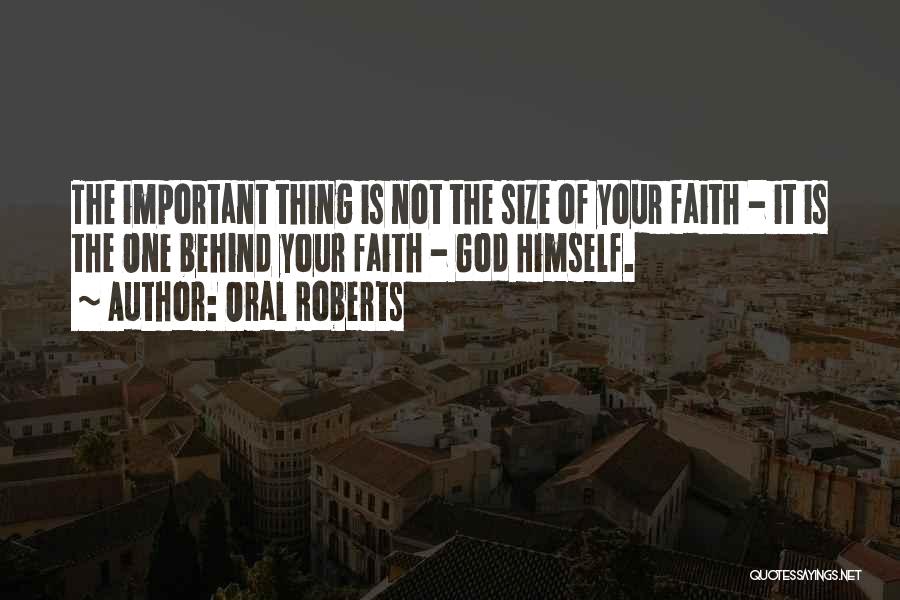 Oral Roberts Quotes: The Important Thing Is Not The Size Of Your Faith - It Is The One Behind Your Faith - God