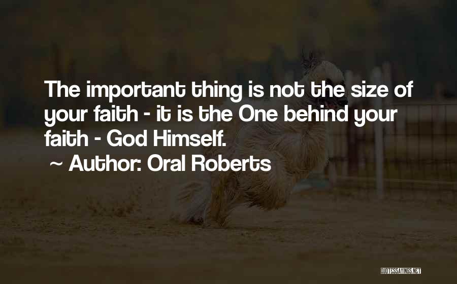 Oral Roberts Quotes: The Important Thing Is Not The Size Of Your Faith - It Is The One Behind Your Faith - God