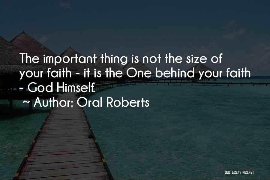 Oral Roberts Quotes: The Important Thing Is Not The Size Of Your Faith - It Is The One Behind Your Faith - God