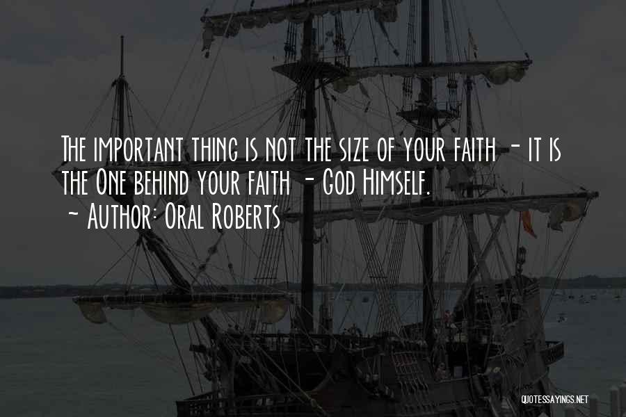 Oral Roberts Quotes: The Important Thing Is Not The Size Of Your Faith - It Is The One Behind Your Faith - God