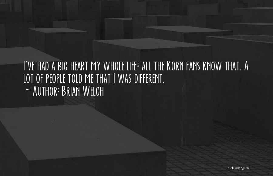 Brian Welch Quotes: I've Had A Big Heart My Whole Life; All The Korn Fans Know That. A Lot Of People Told Me