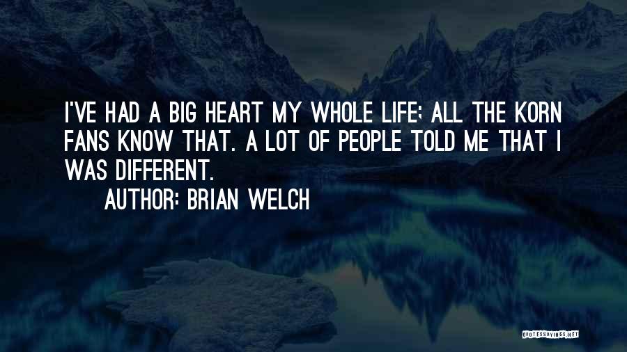 Brian Welch Quotes: I've Had A Big Heart My Whole Life; All The Korn Fans Know That. A Lot Of People Told Me