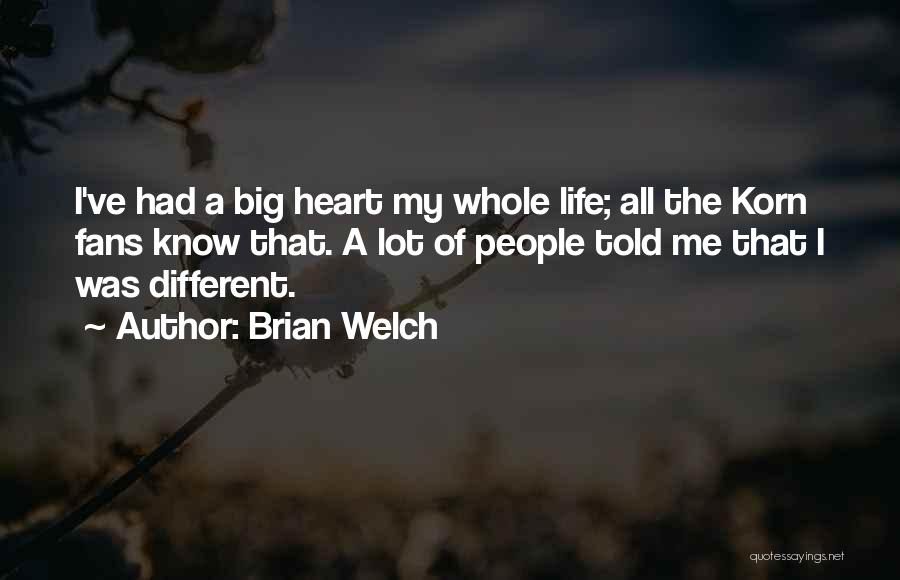 Brian Welch Quotes: I've Had A Big Heart My Whole Life; All The Korn Fans Know That. A Lot Of People Told Me