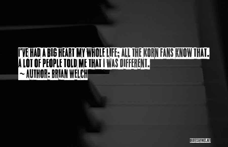 Brian Welch Quotes: I've Had A Big Heart My Whole Life; All The Korn Fans Know That. A Lot Of People Told Me