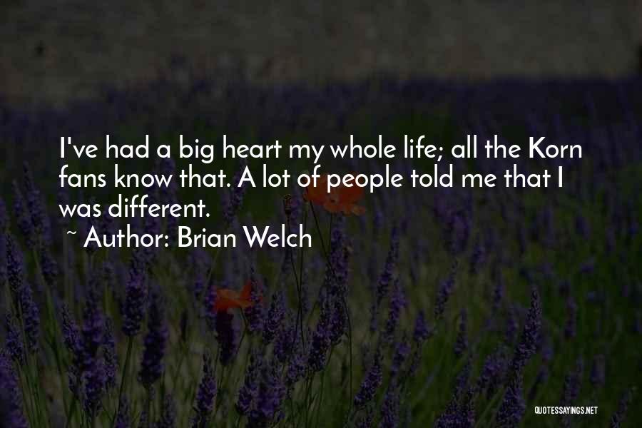 Brian Welch Quotes: I've Had A Big Heart My Whole Life; All The Korn Fans Know That. A Lot Of People Told Me