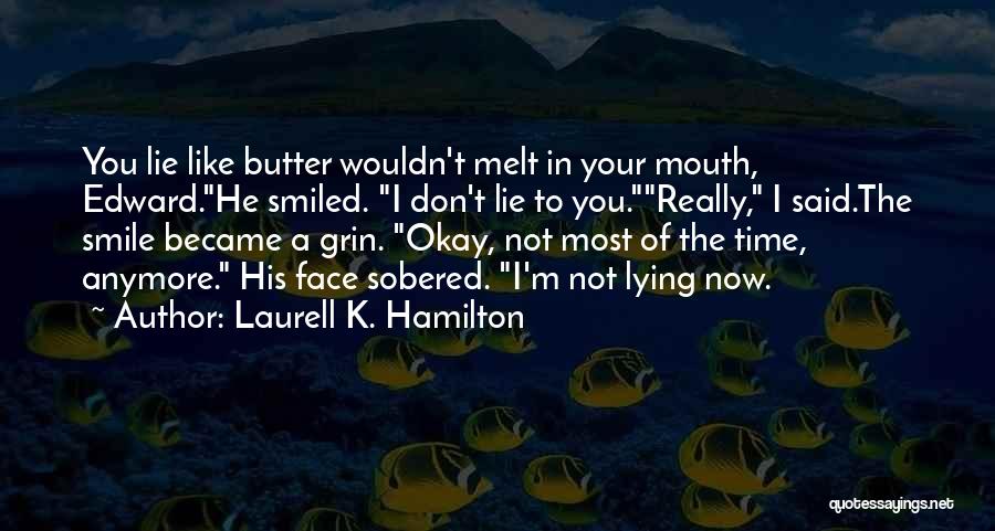 Laurell K. Hamilton Quotes: You Lie Like Butter Wouldn't Melt In Your Mouth, Edward.he Smiled. I Don't Lie To You.really, I Said.the Smile Became