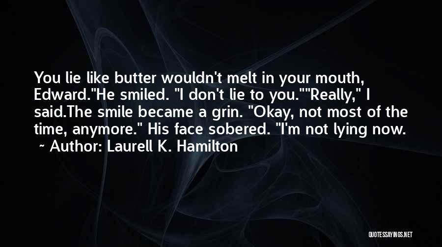 Laurell K. Hamilton Quotes: You Lie Like Butter Wouldn't Melt In Your Mouth, Edward.he Smiled. I Don't Lie To You.really, I Said.the Smile Became