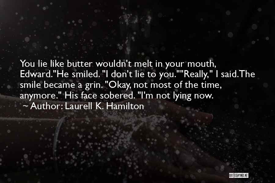 Laurell K. Hamilton Quotes: You Lie Like Butter Wouldn't Melt In Your Mouth, Edward.he Smiled. I Don't Lie To You.really, I Said.the Smile Became