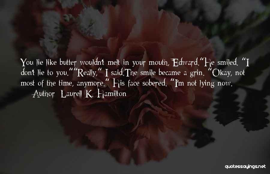 Laurell K. Hamilton Quotes: You Lie Like Butter Wouldn't Melt In Your Mouth, Edward.he Smiled. I Don't Lie To You.really, I Said.the Smile Became