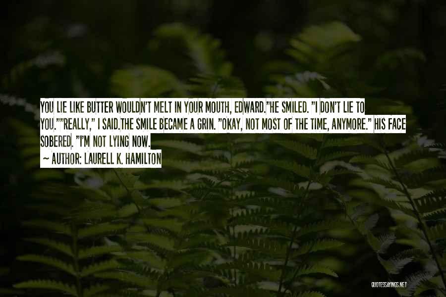 Laurell K. Hamilton Quotes: You Lie Like Butter Wouldn't Melt In Your Mouth, Edward.he Smiled. I Don't Lie To You.really, I Said.the Smile Became