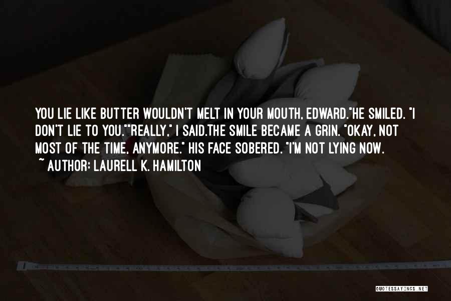 Laurell K. Hamilton Quotes: You Lie Like Butter Wouldn't Melt In Your Mouth, Edward.he Smiled. I Don't Lie To You.really, I Said.the Smile Became