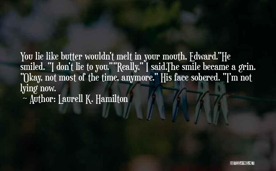 Laurell K. Hamilton Quotes: You Lie Like Butter Wouldn't Melt In Your Mouth, Edward.he Smiled. I Don't Lie To You.really, I Said.the Smile Became
