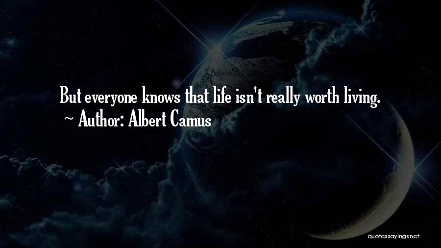 Albert Camus Quotes: But Everyone Knows That Life Isn't Really Worth Living.
